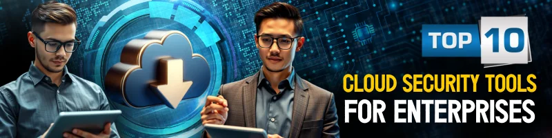Top 10 Cloud Security Tools for Enterprises
