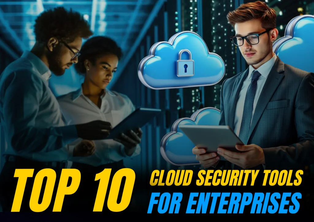 Top 10 Cloud Security Tools for Enterprises
