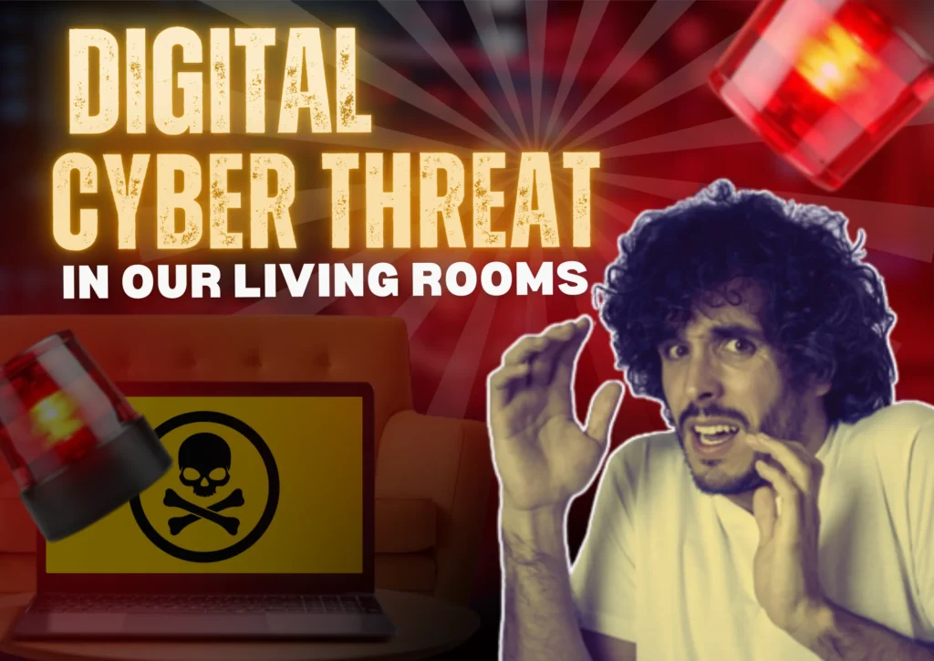 Digital Cyber Threat in Our Living Rooms